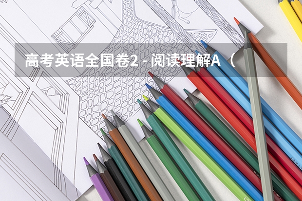 高考英语全国卷2 - 阅读理解A(陕西成人高考高起专英语考试科目模拟试题(二)?)