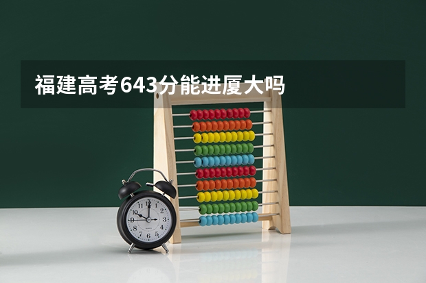 福建高考643分能进厦大吗