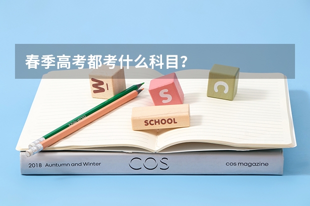 春季高考都考什么科目？