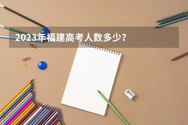 2023年福建高考人数多少？