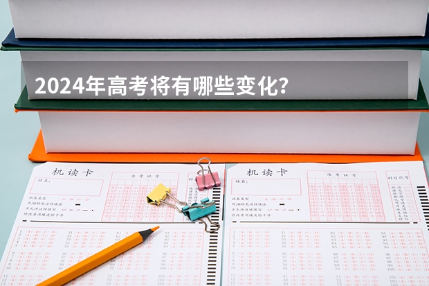 2024年高考将有哪些变化？