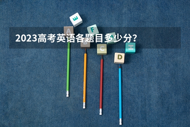 2023高考英语各题目多少分？
