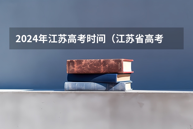 2024年江苏高考时间（江苏省高考时间安排表2023）