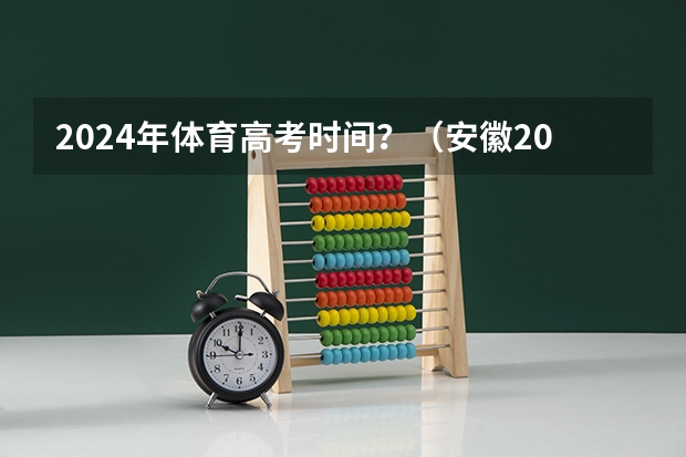 2024年体育高考时间？（安徽2023是新高考还是老高考）
