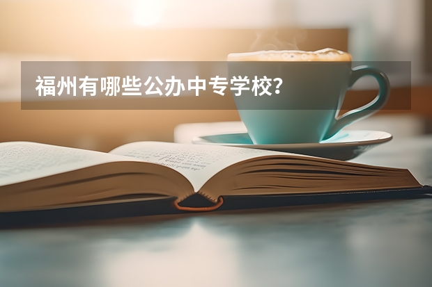 福州有哪些公办中专学校？