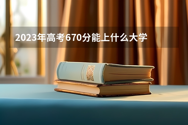 2023年高考670分能上什么大学