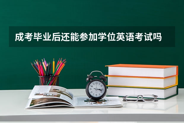 成考毕业后还能参加学位英语考试吗 可以考几次？