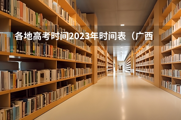 各地高考时间2023年时间表（广西2024高考人数）