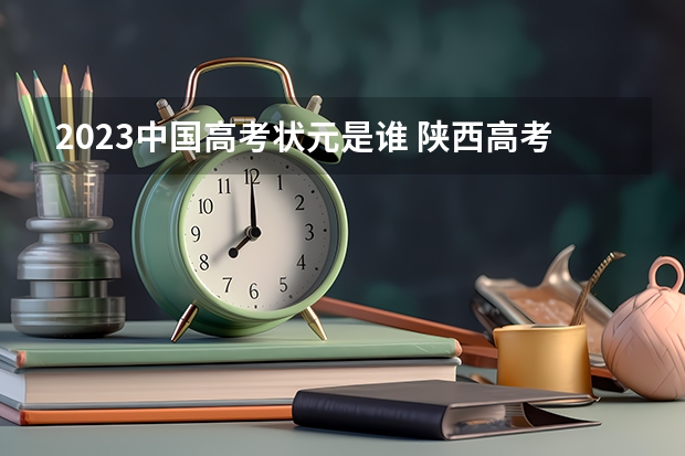 2023中国高考状元是谁 陕西高考状元分数2023年