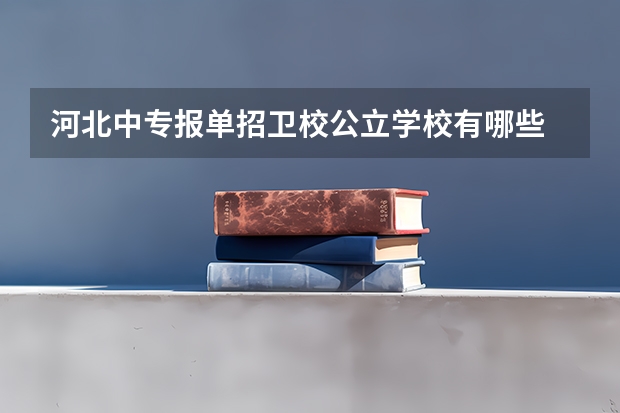 河北中专报单招卫校公立学校有哪些