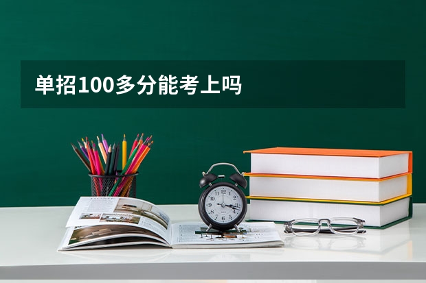 单招100多分能考上吗