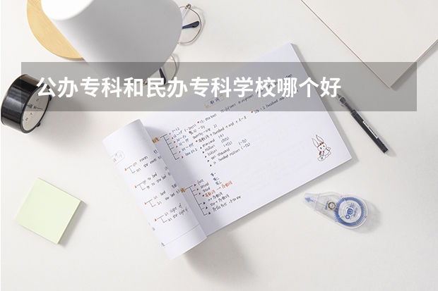 公办专科和民办专科学校哪个好