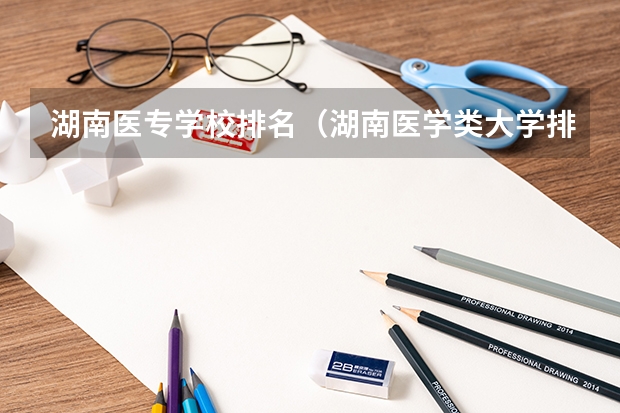 湖南医专学校排名（湖南医学类大学排名）
