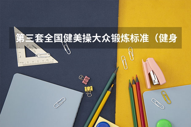 第三套全国健美操大众锻炼标准（健身操的特点及对中学生的影响）