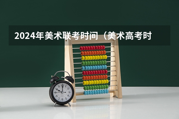 2024年美术联考时间（美术高考时间2024具体时间）