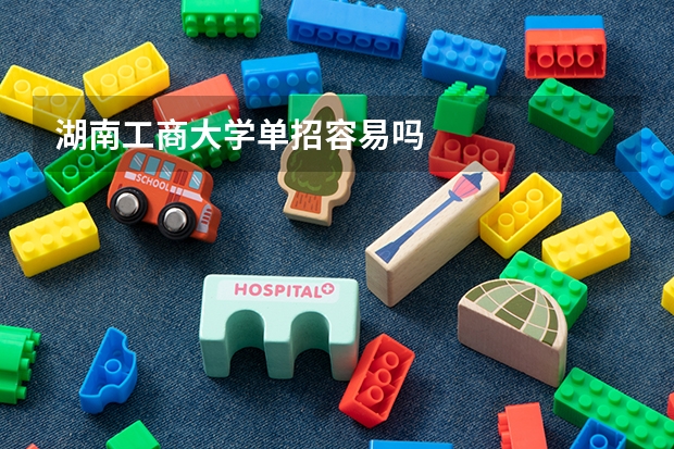 湖南工商大学单招容易吗