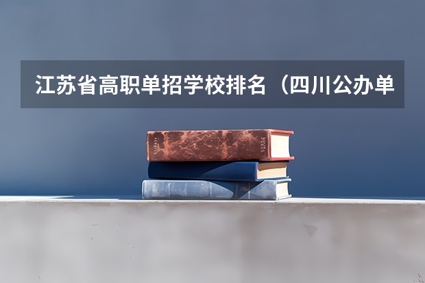 江苏省高职单招学校排名（四川公办单招学校排名）