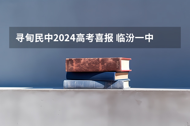 寻甸民中2024高考喜报 临汾一中高考喜报录取名单