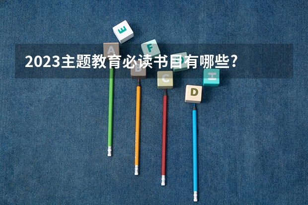 2023主题教育必读书目有哪些?