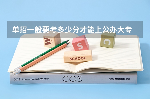 单招一般要考多少分才能上公办大专