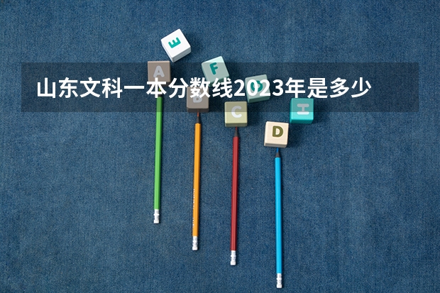 山东文科一本分数线2023年是多少