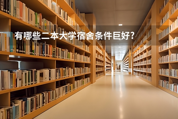 有哪些二本大学宿舍条件巨好?