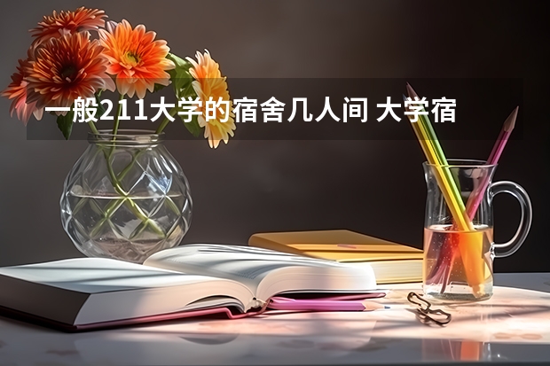 一般211大学的宿舍几人间 大学宿舍有几人间？