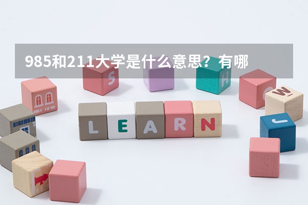 985和211大学是什么意思？有哪些区别?