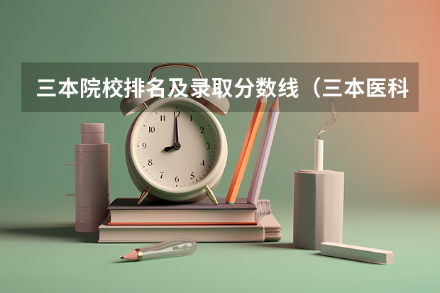 三本院校排名及录取分数线（三本医科大学排名及分数线）