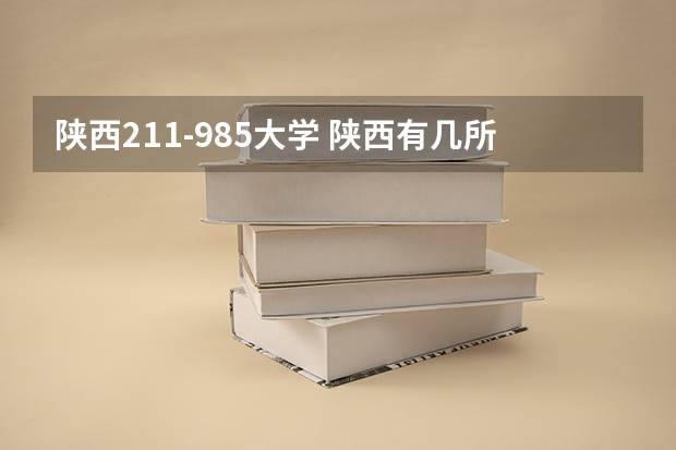 陕西211-985大学 陕西有几所985和211大学