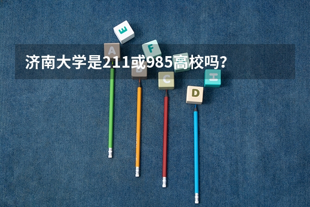 济南大学是211或985高校吗？