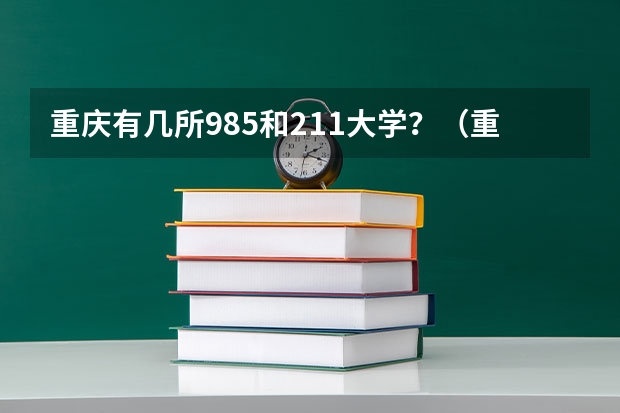 重庆有几所985和211大学？（重庆的985和211大学有哪几所）