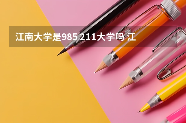 江南大学是985 211大学吗 江南大学是985还是211