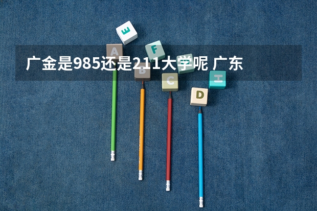 广金是985还是211大学呢 广东财经大学是985还是211