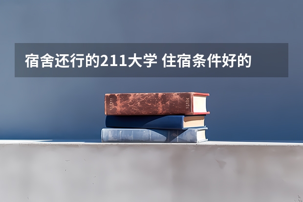 宿舍还行的211大学 住宿条件好的一本大学
