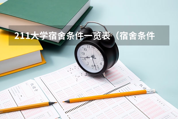 211大学宿舍条件一览表（宿舍条件好的211大学）