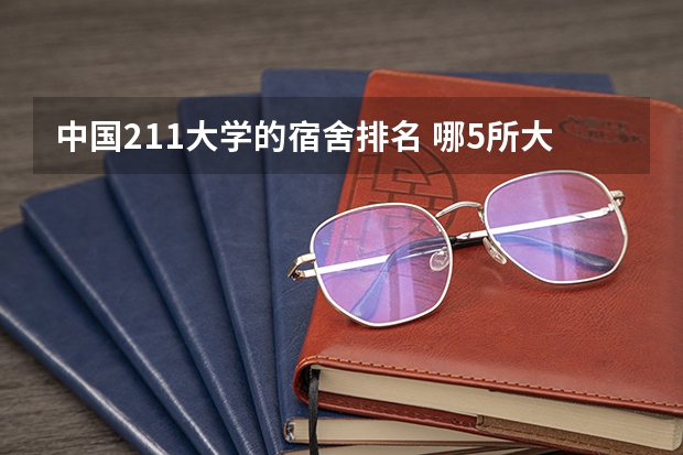 中国211大学的宿舍排名 哪5所大学的学生宿舍最受考生青睐？
