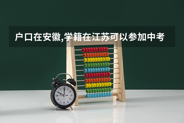 户口在安徽,学籍在江苏可以参加中考和高考吗？