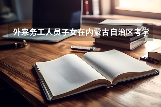 外来务工人员子女在内蒙古自治区考学需要什么条件才能参加高考