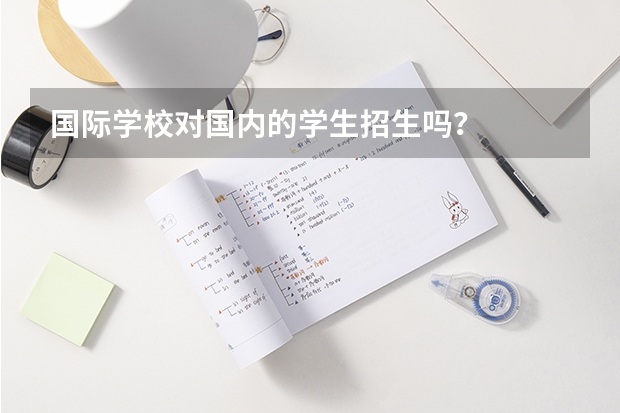 国际学校对国内的学生招生吗？