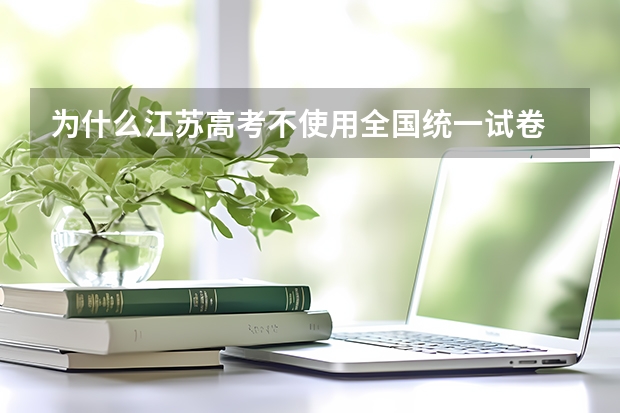 为什么江苏高考不使用全国统一试卷