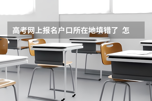 高考网上报名户口所在地填错了 怎么改 急!!!