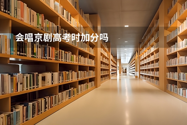 会唱京剧高考时加分吗