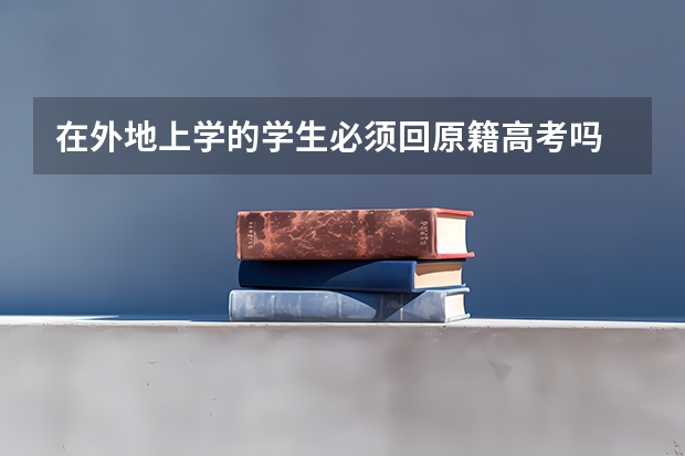 在外地上学的学生必须回原籍高考吗