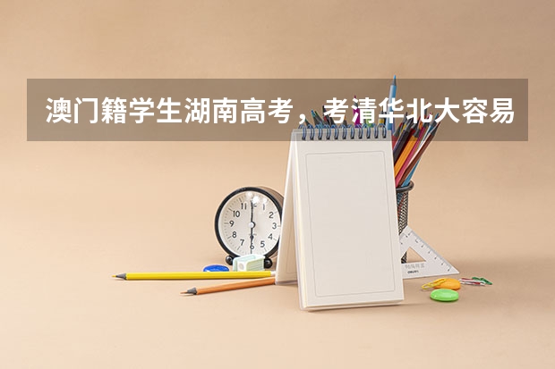 澳门籍学生湖南高考，考清华北大容易吗？