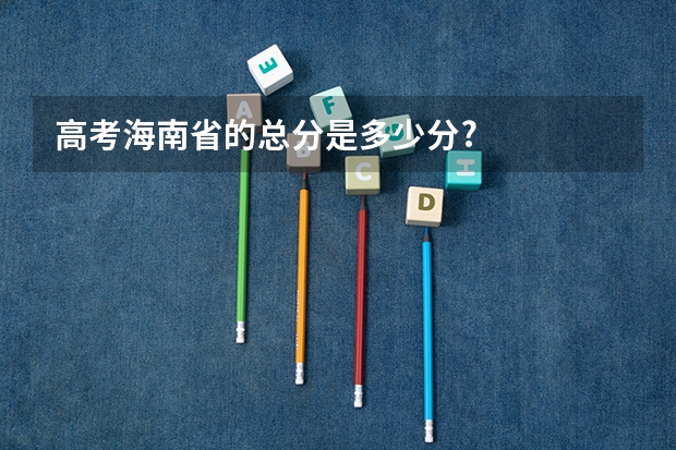 高考海南省的总分是多少分?