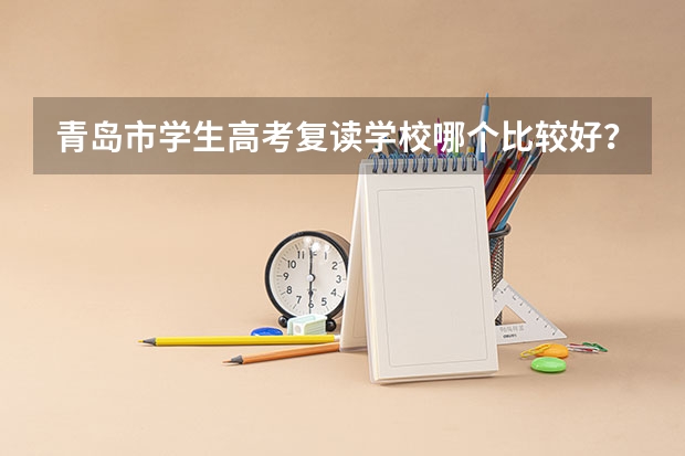 青岛市学生高考复读学校哪个比较好？