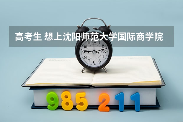 高考生 想上沈阳师范大学国际商学院自主招生 今年高考考砸了,想在读一年,请问沈阳那个高中可以收像我这样的插班生?