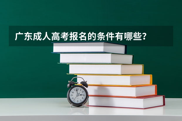 广东成人高考报名的条件有哪些？