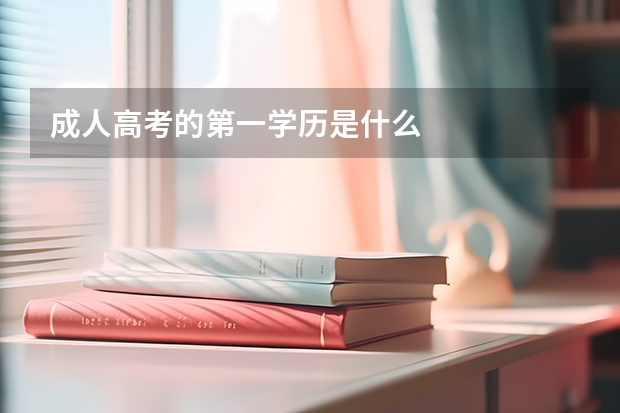 成人高考的第一学历是什么